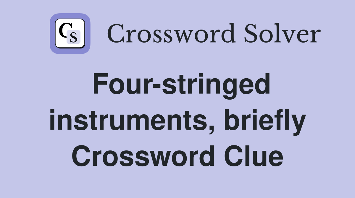 Four-stringed instruments, briefly - Crossword Clue Answers - Crossword